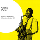 Charlie Parker - Diplomat Hotel, NYC / 136th Street Session 1950 '2019