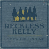 Reckless Kelly - Somewhere In Time '2010