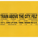 Felt - Train Above the City: Remastered Edition '2018