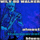 Wily Bo Walker - Almost Transparent Blues '2018