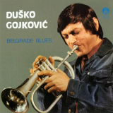 Dusko Goykovich - Belgrade Blues '14 February, 1961 -- 19 May, 1966