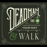 Deadman - Take Up Your Mat And Walk '2011