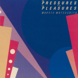 Makoto Matsushita - The Pressures and the Pleasures (2018 Remaster) '2019