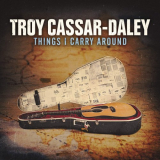 Troy Cassar-Daley - Things I Carry Around '2016