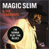 Magic Slim & The Teardrops - Iâ€™m Gonna Play The Blues (2019) '2019