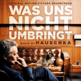Hauschka - Was uns nicht umbringt (Original Motion Picture Soundtrack) '2018