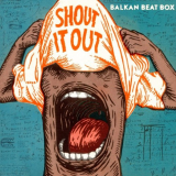 Balkan Beat Box - Shout It Out '2016