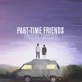 Part-Time Friends - Fingers Crossed (Deluxe) '2017