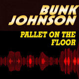 Bunk Johnson - Pallet On the Floor '2014