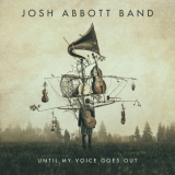 Josh Abbott Band - Until My Voice Goes Out '2017