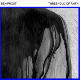Ben Frost - Threshold of Faith '2017