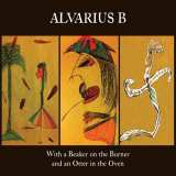 Alvarius B. - With a Beaker on the Burner and an Otter in the Oven '2017