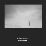 Robert Holm - But Why '2018