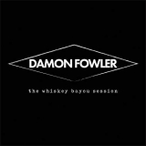 Damon Fowler - The Whiskey Bayou Session '2018