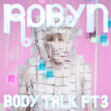 Robyn - Body Talk Pt 3 '2010