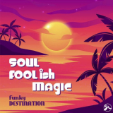 Funky Destination - Soul Foolish Magic '2022