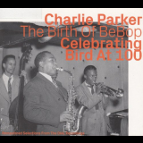 Charlie Parker - The Birth Of BeBop: Celebrating Bird At 100 Vol. 1 '2020