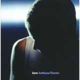 Hothouse Flowers - Born '1998