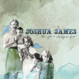 Joshua James - The Sun Is Always Brighter (Deluxe Edition) '2008