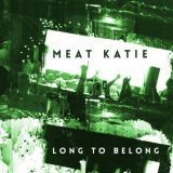 Meat Katie - Long To Belong '2017