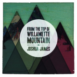 Joshua James - From the Top of Willamette Mountain '2016