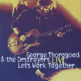 George Thorogood & The Destroyers - Let's Work Together: Live '1995