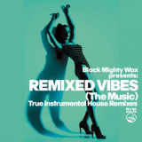 Black Mighty Wax - Black Mighty Wax presents Remixed Vibes (The Music) (True Instrumental House Remixes) '2024