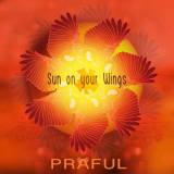 Praful - Sun on Your Wings '2024