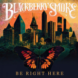 Blackberry Smoke - Be Right Here '2024