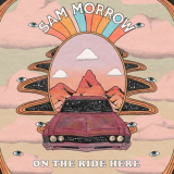 Sam Morrow - On The Ride Here '2024