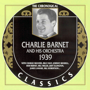 Charlie Barnet And His Orchestra 1939 (The Chronogical Classics)