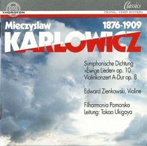 Karlowicz – Violin Concerto & Eternal Songs – Takao Ukigaya