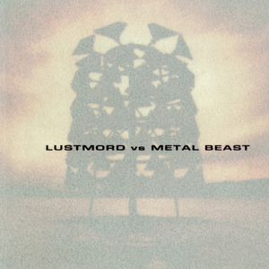 Lustmord Vs. Metal Beast