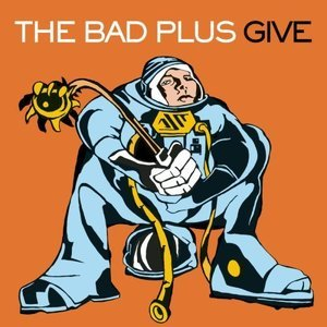 The Bad Plus Give