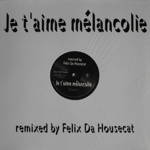 Je T'aime Melancolie (Remixed By Felix Da Housecat)