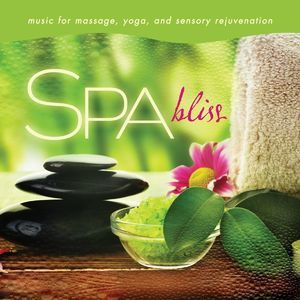 Spa Bliss: Music For Massage, Yoga, And Sensory Rejuvenation