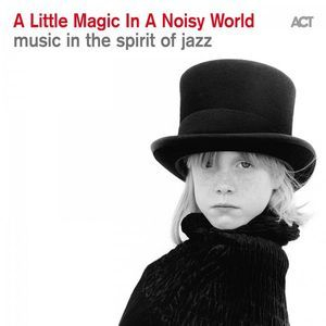 A Little Magic In A Noisy World (Music In The Spirit Of Jazz) [Hi-Res]