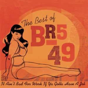 The Best Of Br5 49 It Ain't Bad For Work If You Gotta Have A Job'