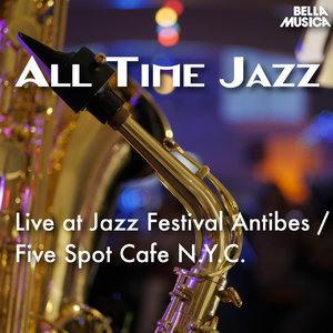 All Time Jazz- Live At Jazz Festival Antibes - Five Spot Cafe N.Y.C.