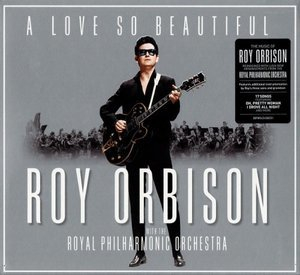 A Love So Beautiful: Roy Orbison & The Royal Philharmonic Orchestra