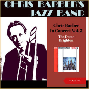 Chris Barber In Concert, Vol. 3 (The Dome, Brighton 01.03.1958)