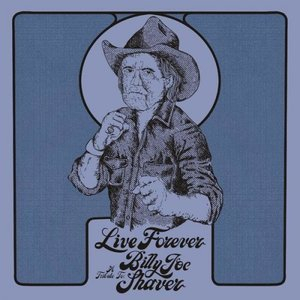 Live Forever: A Tribute To Billy Joe Shaver