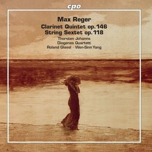 Reger: Clarinet Quintet in A Major, Op. 146 & String Sextet in F Major, Op. 118