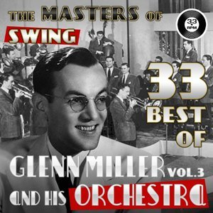 The Masters of Swing! (33 Best of Glenn Miller and his Orchestra, Vol. 3)
