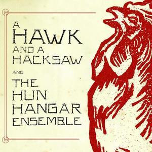A Hawk and a Hacksaw and The Hun Hangar Ensemble