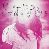Meat Puppets - Too High To Die '1994