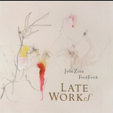 John Zorn & Fred Frith - Late Works '2010