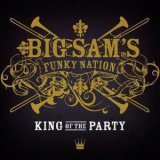 Big Sam's Funky Nation - King Of The Party  '2010