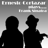 Ernesto Cortazar - Ernesto Cortazar Plays Frank Sinatra '2009