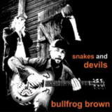 Bullfrog Brown - Snakes And Devils '2005